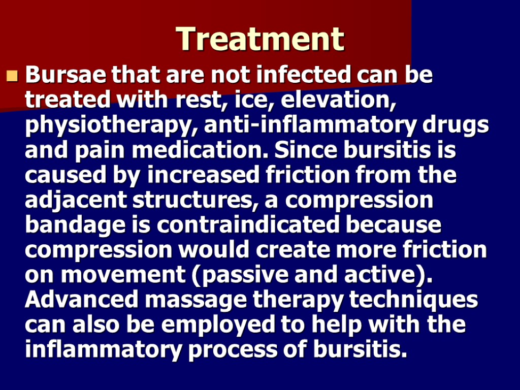 Treatment Bursae that are not infected can be treated with rest, ice, elevation, physiotherapy,